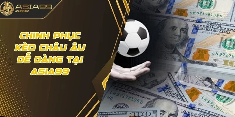 Chinh phục kèo châu Âu dễ dàng tại Asia99